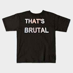 That's brutal Kids T-Shirt